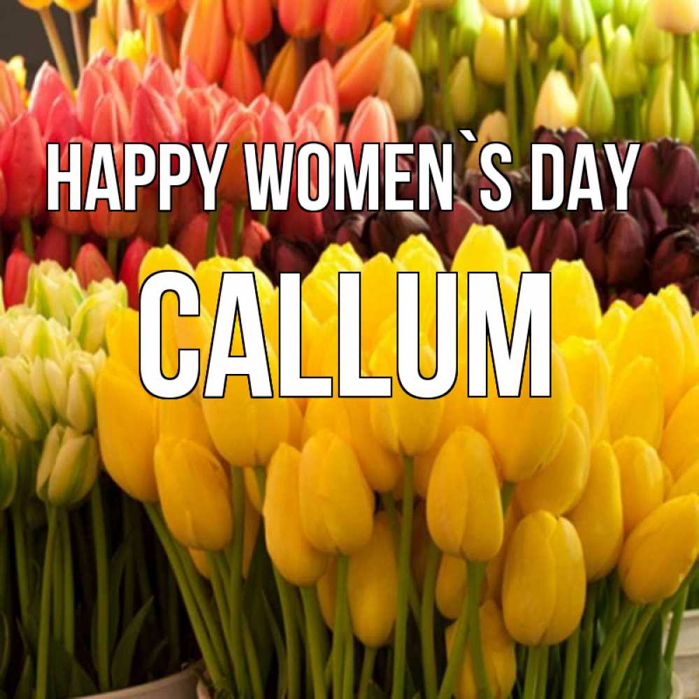 Greetings card с именем, Callum happy women`s day цветы Greetings with text for free download 